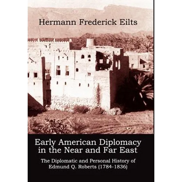 Early American Diplomacy in the Near and Far East: The Diplomatic and Personal History of Edmund Q. Roberts (1784-1836)