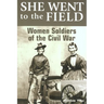 She Went to the Field: Women Soldiers of the Civil War