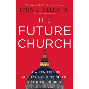 The Future Church: How Ten Trends Are Revolutionizing the Catholic Church