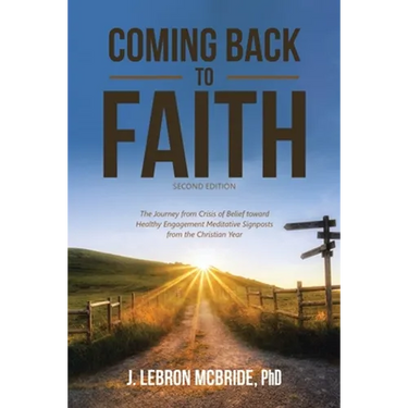 Coming Back to Faith: The Journey from Crisis of Belief Toward Healthy Engagement Meditative Signposts from the Christian Year (Second Edition)