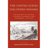 The United States Discovers Panama: The Writings of Soldiers, Scholars, Scientists, and Scoundrels, 1850-1905