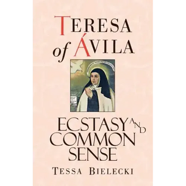 Teresa of Avila: Ecstasy and Common Sense