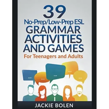 39 No-Prep/Low-Prep ESL Grammar Activities and Games: For Teenagers and Adults