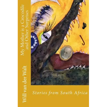 My Mother is a Crocodile and Other Surprises: Stories from South Africa