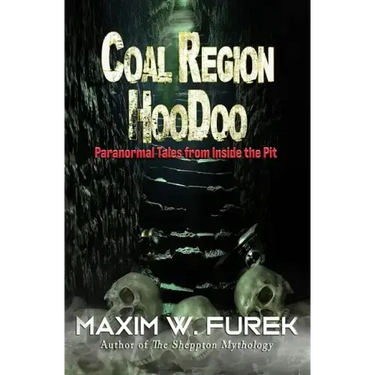 Coal Region Hoodoo: Paranormal Tales from Inside the Pit