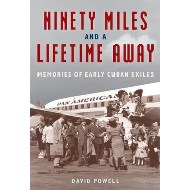 Ninety Miles and a Lifetime Away: Memories of Early Cuban Exiles