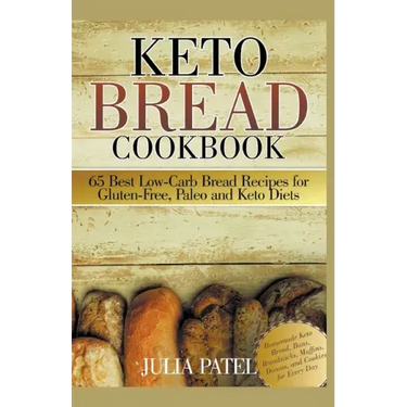 Keto Bread Cookbook: 65 Best Low-Carb Bread Recipes for Gluten-Free, Paleo and Keto Diets. Homemade Keto Bread, Buns, Breadsticks, Muffins,