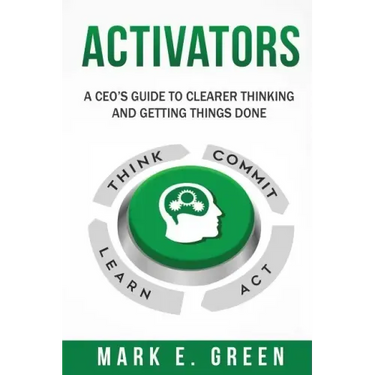 Activators: A CEO's Guide to Clearer Thinking and Getting Things Done