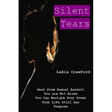 Silent Tears: Heal From Sexual Assault, You Are Not Alone, You can Reclaim Your Power, Your Life Still Has Purpose