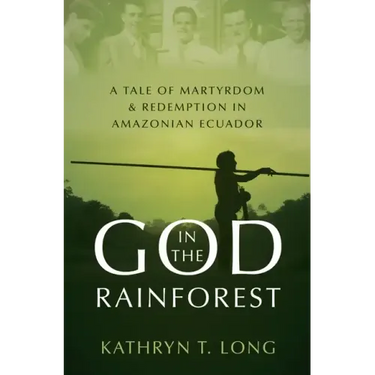 God in the Rainforest: A Tale of Martyrdom and Redemption in Amazonian Ecuador