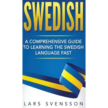 Swedish: A Comprehensive Guide to Learning the Swedish Language Fast