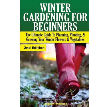 Winter Gardening for Beginners: The Ultimate Guide to Planning, Planting & Growing Your Winter Flowers and Vegetables