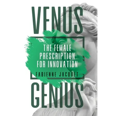 Venus Genius: The Female Prescription for Innovation
