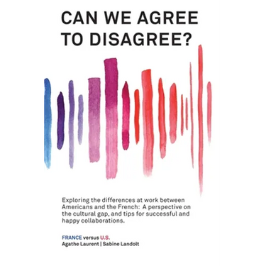 Can We Agree to Disagree: Exploring the differences at work between Americans and the French: A cross-cultural perspective on the gap between the Hexa