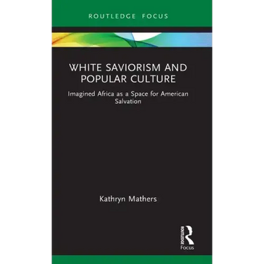 White Saviorism and Popular Culture: Imagined Africa as a Space for American Salvation