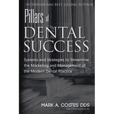 Pillars of Dental Success Second Edition: Systems and Strategies to Streamline the Marketing and Management of the Modern Dental Practice