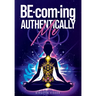 BE-com-ing Authentically Me: Lighting the Spark of Inspiration Back into the Heart of your Luminous Soul BEing