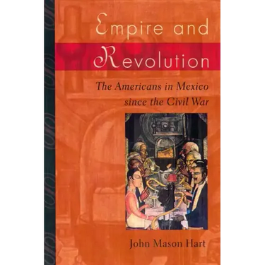 Empire and Revolution: The Americans in Mexico Since the Civil War