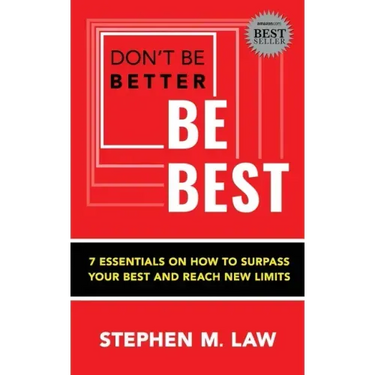 Don't Be Better, Be Best: 7 Essentials on How to Surpass Your Best and Reach New Limits