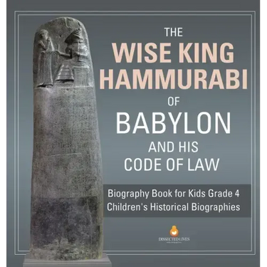 The Wise King Hammurabi of Babylon and His Code of Law Biography Book for Kids Grade 4 Children's Historical Biographies