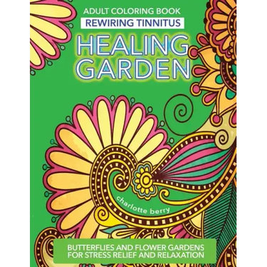 Tinnitus Art Therapy. Healing Garden Adult Coloring Book: Butterflies and Flower Gardens for Stress Relief and Relaxation