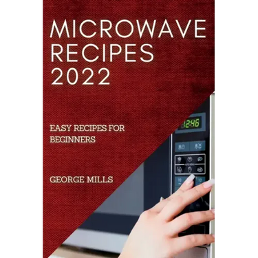 Microwave Recipes 2022: Easy Recipes for Beginners