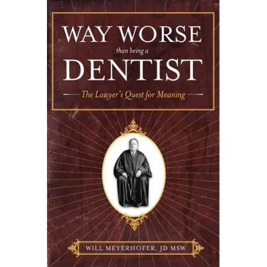Way Worse Than Being a Dentist: The Lawyer's Quest for Meaning