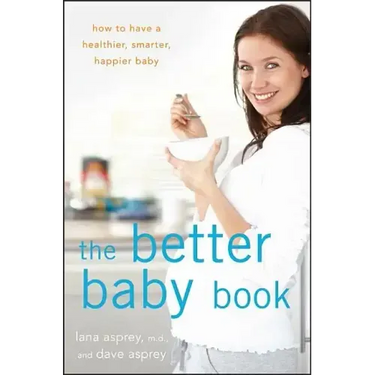 The Better Baby Book: How to Have a Healthier, Smarter, Happier Baby