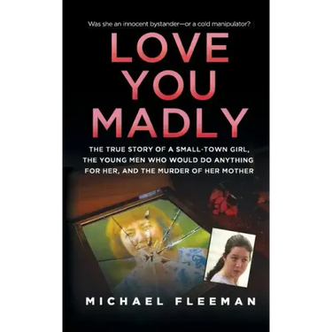 Love You Madly: The True Story of a Small-Town Girl, the Young Men She Seduced, and the Murder of Her Mother