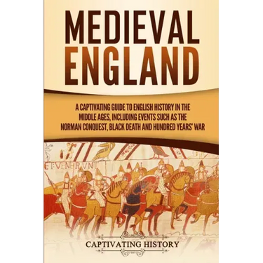 Medieval England: A Captivating Guide to English History in the Middle Ages, Including Events Such as the Norman Conquest, Black Death,