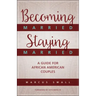 Becoming Married, Staying Married: A Guide for African American Couples