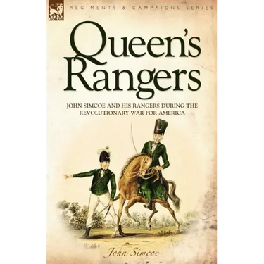 Queen's Rangers: John Simcoe and His Rangers During the Revolutionary War for America