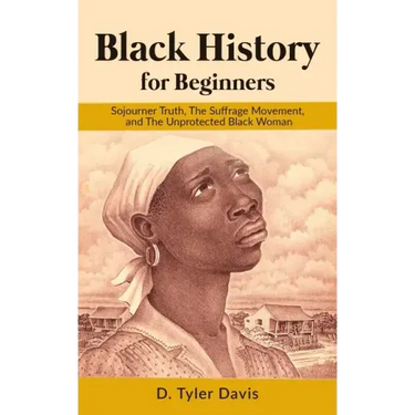 Black History for Beginners: Sojourner Truth, The Suffrage Movement, and The Unprotected Black Woman