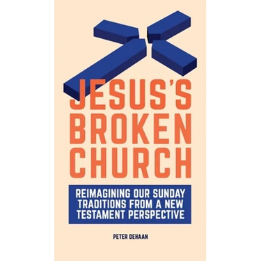Jesus's Broken Church: Reimagining Our Sunday Traditions from a New Testament Perspective