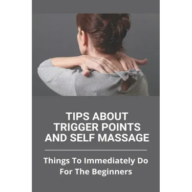 Tips About Trigger Points And Self Massage: Things To Immediately Do For The Beginners: What Does It Feel Like When A Trigger Point Is Released