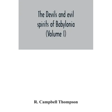 The devils and evil spirits of Babylonia: being Babylonian and Assyrian incantations against the demons, ghouls, vampires, hobgoblins, ghosts, and kin