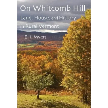 On Whitcomb Hill: Land, House, and History in Rural Vermont