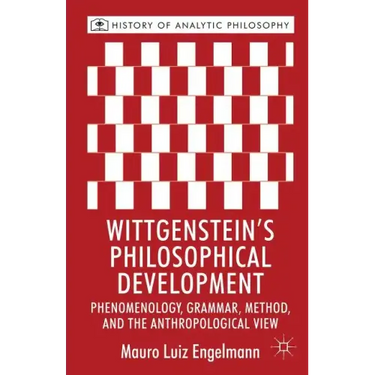 Wittgenstein's Philosophical Development: Phenomenology, Grammar, Method, and the Anthropological View