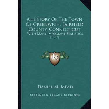 A History Of The Town Of Greenwich, Fairfield County, Connecticut: With Many Important Statistics (1857)