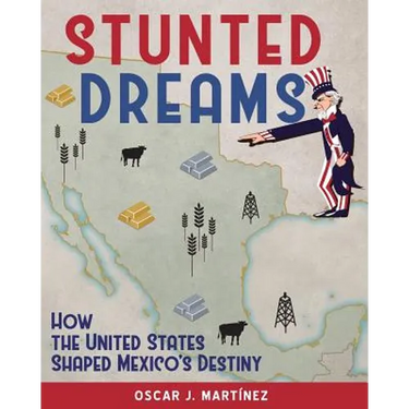 Stunted Dreams: How the United States Shaped Mexico's Destiny