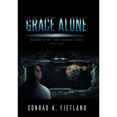 Grace Alone: Rebirth of the Human Race: Book Four