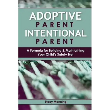 Adoptive Parent Intentional Parent: A Formula for Building & Maintaining Your Child's Safety Net