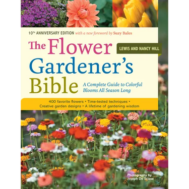 The Flower Gardener's Bible: A Complete Guide to Colorful Blooms All Season Long: 400 Favorite Flowers, Time-Tested Techniques, Creative Garden Design