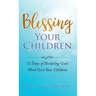 Blessing Your Children: 31 Days of Declaring God's Word Over Your Children