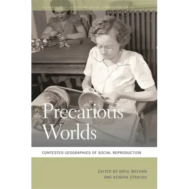Precarious Worlds: Contested Geographies of Social Reproduction
