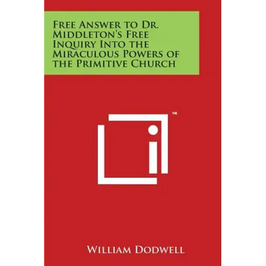 Free Answer to Dr. Middleton's Free Inquiry Into the Miraculous Powers of the Primitive Church