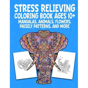 Stress Relieving Coloring Book Ages 10+ Mandalas, Animals, Flowers, Paisely Patterns, and More: Creative Children's Coloring Worksheets (8.5 X 11 inch