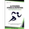 AI-Powered Fitness & Nutrition: How to Lose Weight, Boost Energy, and Optimize Health with Artificial Intelligence