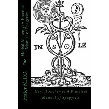 Herbal Alchemy: A Practical Manual of Spagyrics: An illustrated guide to making herbal medicines