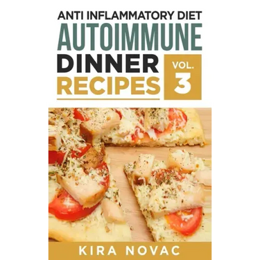 Anti Inflammatory Diet: Autoimmune Dinner Recipes: 30+ Anti Inflammation Diet Recipes To Fight Autoimmune Disease, Reduce Pain & Restore Healt